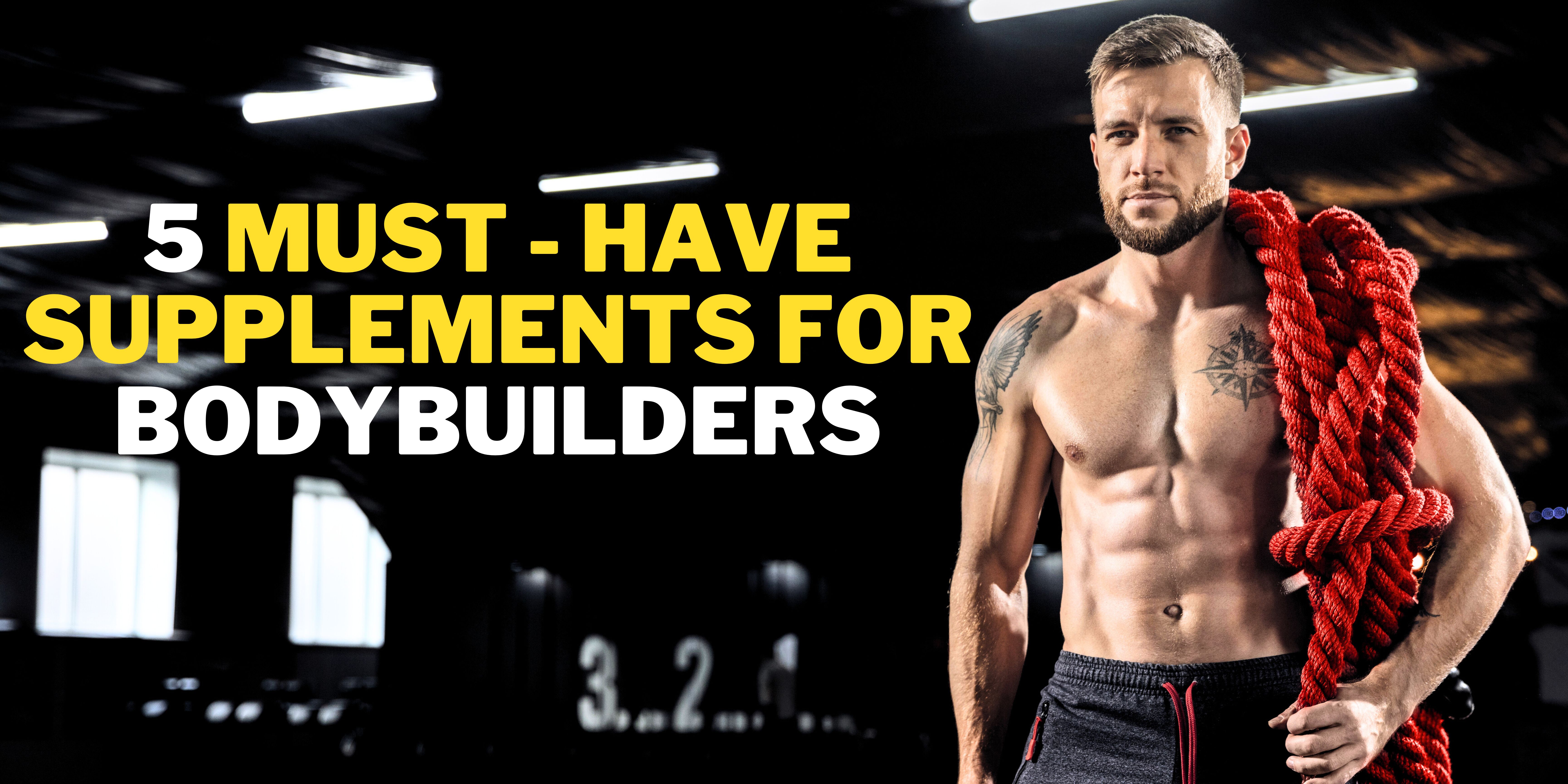5 must have supplements for bodybuilders